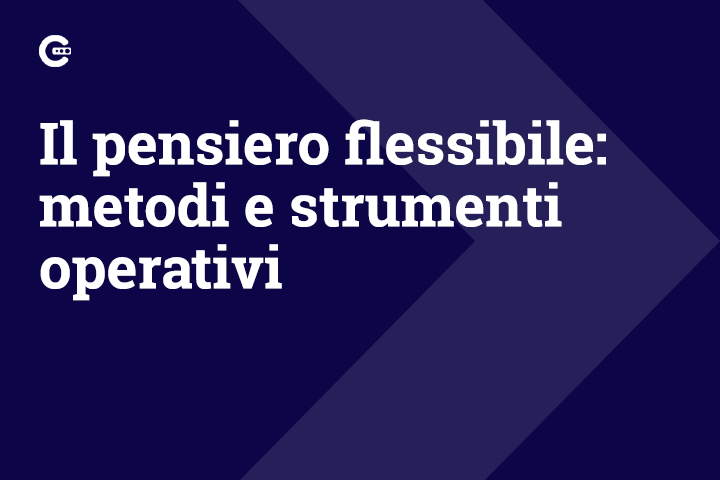 Il pensiero flessibile: metodi e strumenti operativi